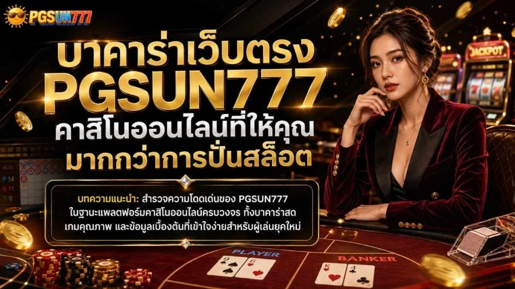 บาคาร่าเว็บตรง PGSUN777 คาสิโนออนไลน์ที่ให้คุณมากกว่าการปั่นสล็อต