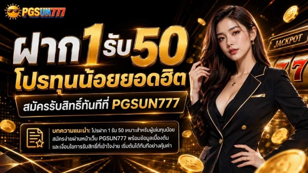 ฝาก1รับ50 โปรทุนน้อยยอดฮิต สมัครรับสิทธิ์ทันทีที่ PGSUN777