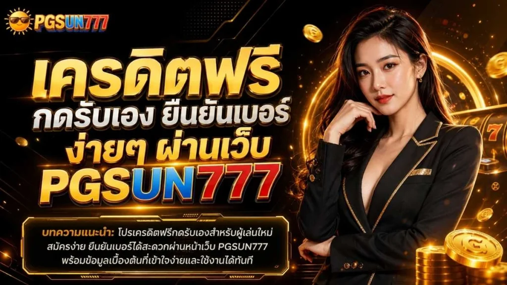 เครดิตฟรี กดรับเอง ยืนยันเบอร์ ง่ายๆ ผ่านเว็บ PGSUN777